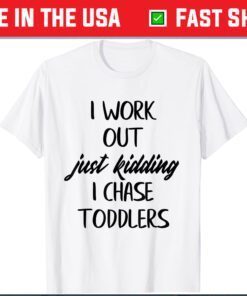 i workout just kidding i chase toddlers Mothers Day Gift T-Shirt