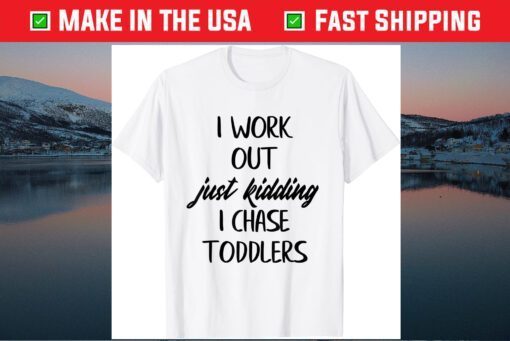 i workout just kidding i chase toddlers Mothers Day Gift T-Shirt