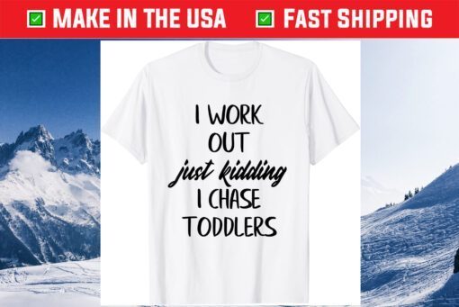 i workout just kidding i chase toddlers Mothers Day Gift T-Shirt