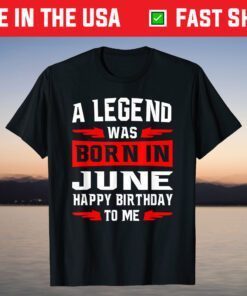 A Legend Was Born In JUNE Happy Birthday To Me T-Shirt