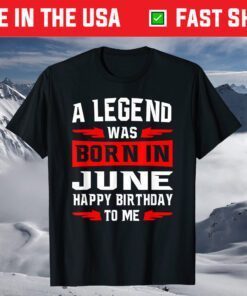 A Legend Was Born In JUNE Happy Birthday To Me T-Shirt