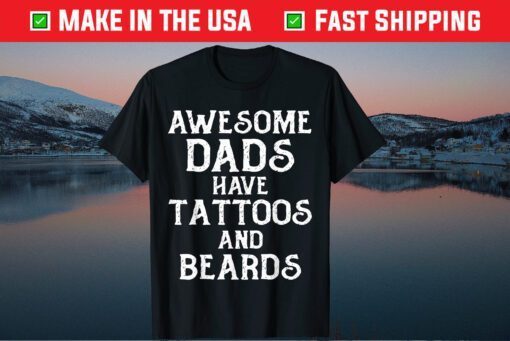 AWESOME DADS HAVE TATTOOS AND BEARDS Father's Day Us 2021 T Shirts