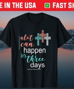 Alot Can Happen In 3 Days Jesus God Classic T-Shirt