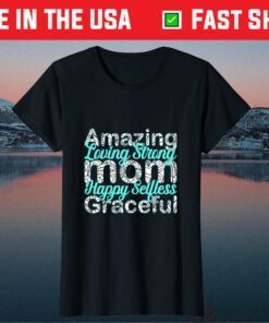 Amazing Loving Strong Mom Happy selfless graceful Classic T-Shirt