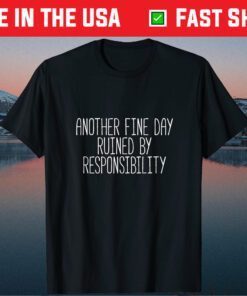 Another Fine Day Ruined By Responsibility Classic T-Shirt