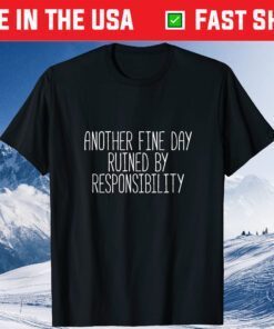 Another Fine Day Ruined By Responsibility Classic T-Shirt