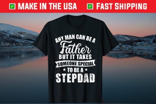 Any man can be a father but someone special stepdad T-Shirt