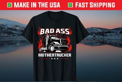 Bad Ass Mother Trucker Truck Driving Father's Day Classic T-Shirt