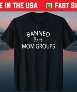 Banned From Mom Groups Funny Mothers Day Classic T-Shirt