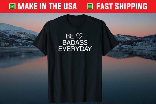 Be Badass Everyday Classic T-shirt