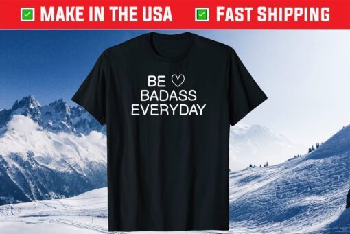 Be Badass Everyday Classic T-shirt