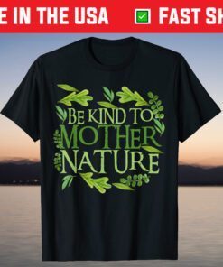 Be Kind To Mother Earth Day Funny Quote Nature T-Shirt