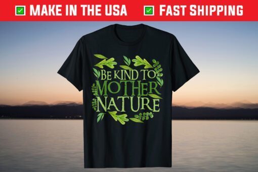 Be Kind To Mother Earth Day Funny Quote Nature T-Shirt