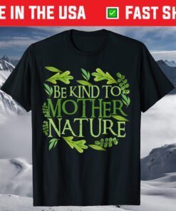 Be Kind To Mother Earth Day Funny Quote Nature T-Shirt