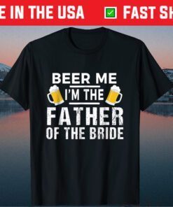 Beer Me I'm The Father of The Bride Us 2021 Tshirt