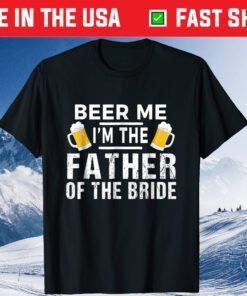 Beer Me I'm The Father of The Bride Us 2021 Tshirt