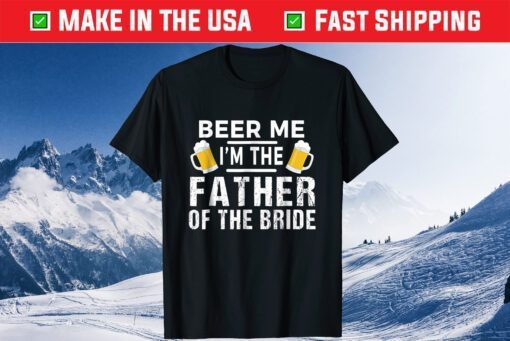 Beer Me I'm The Father of The Bride Us 2021 Tshirt