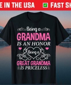 Being A Grandma Is An Honor A Great Grandma Is Priceless Us 2021 T-Shirt