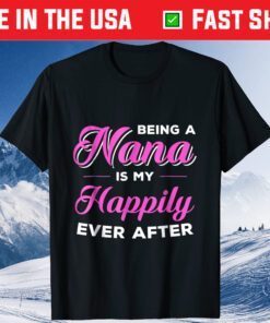 Being A Nana Is My Happily Ever After Mothers Day Classic T-Shirt