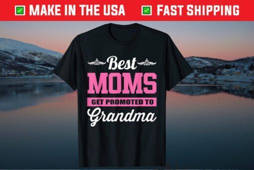 Best Moms Get Promoted To Grandma Unisex T-Shirt