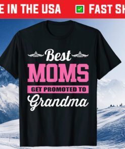 Best Moms Get Promoted To Grandma Unisex T-Shirt