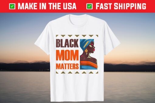 Black Mom Matters Back History Month Proud Mother's Day T-Shirt