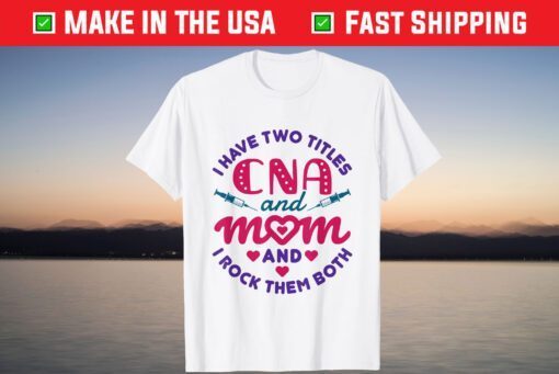 CNA and Mom Certified Nursing Assistant Mother's Day T-Shirt