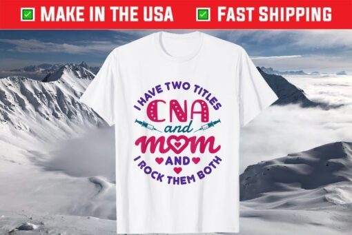 CNA and Mom Certified Nursing Assistant Mother's Day T-Shirt