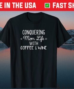 Conquering Mom Life With Coffee And Wine T-Shirt