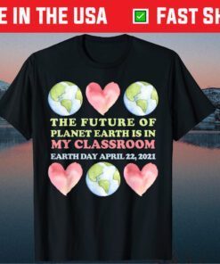 Cute Earth Day Teacher Future of Earth My Classroom T-Shirt