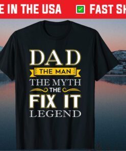 Dad The Man The Myth The Fix It Legend Classic T-Shirt