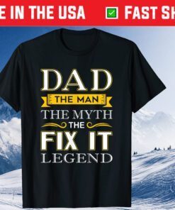 Dad The Man The Myth The Fix It Legend Classic T-Shirt