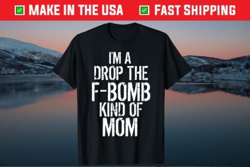 Distressed Mother Quote I'm a Drop the F-Bomb Kind of Mom Classic T-Shirt