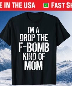 Distressed Mother Quote I'm a Drop the F-Bomb Kind of Mom Classic T-Shirt