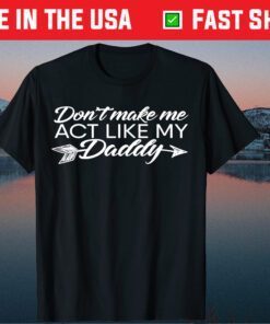 Don't Make Me Act Like My Daddy Father's Day Classic T-Shirt