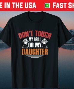 Don't Touch My Grill Or My Daughter Grilling Dad Classic T-shirt