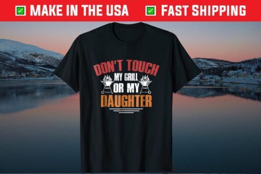 Don't Touch My Grill Or My Daughter Grilling Dad Classic T-shirt