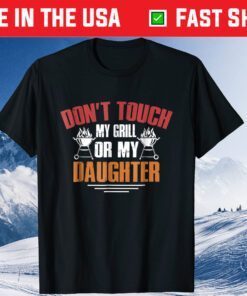 Don't Touch My Grill Or My Daughter Grilling Dad Classic T-shirt