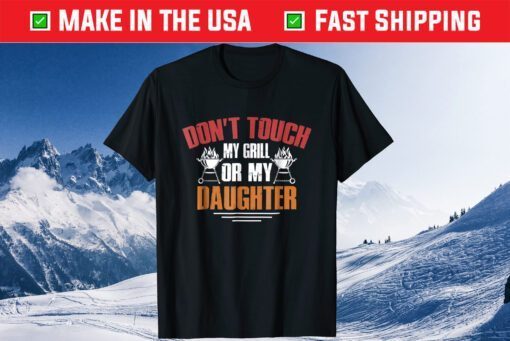 Don't Touch My Grill Or My Daughter Grilling Dad Classic T-shirt