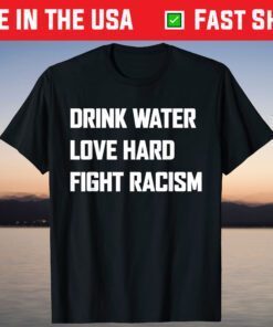 Drink Water Love Hard Fight Racism T-Shirt