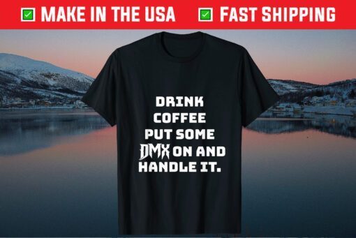 Drink some Coffee put some DMX on and handle it - DMX 1970-2021 Shirt