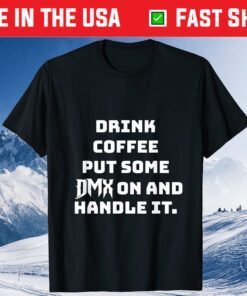 Drink some Coffee put some DMX on and handle it - DMX 1970-2021 Shirt