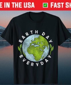 Earth Day Everyday Earth Day T-Shirt