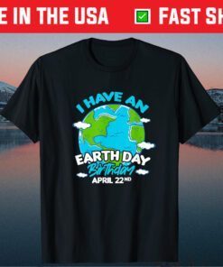 Earth Day I Have An Earth Day Birthday April 22nd Unisex T-Shirt