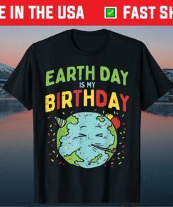 Earth Day Is My Birthday Shirt Pro Environment Party Classic T-Shirt