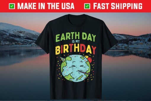 Earth Day Is My Birthday Shirt Pro Environment Party Classic T-Shirt