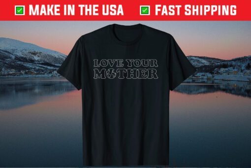 Earth Day - Love Your Mother -Mother Day Classic T-Shirt