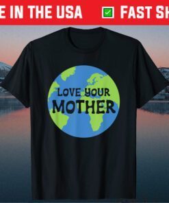 Earth Day Love Your Mother T-Shirt