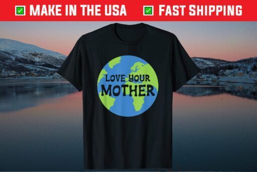 Earth Day Love Your Mother T-Shirt