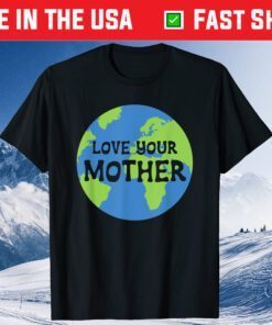 Earth Day Love Your Mother T-Shirt